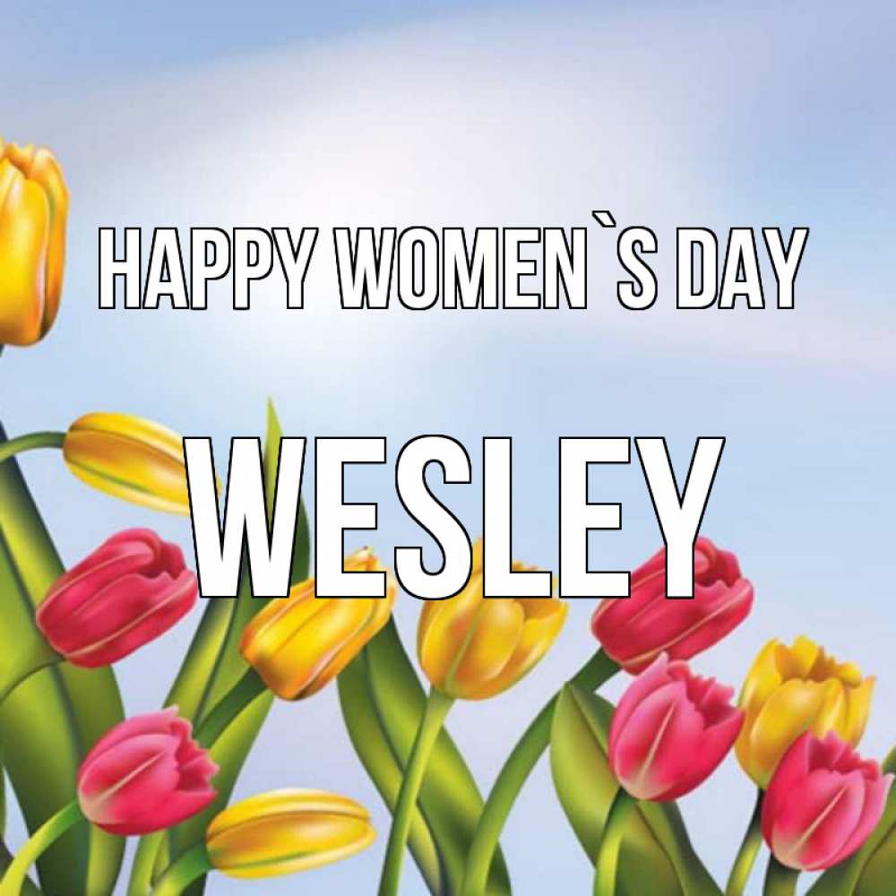 Greetings card с именем, Wesley happy women`s day международный женский день Greetings with text for free download 